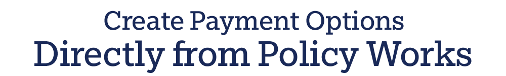 Create Payment Options Directly from Policy Works®